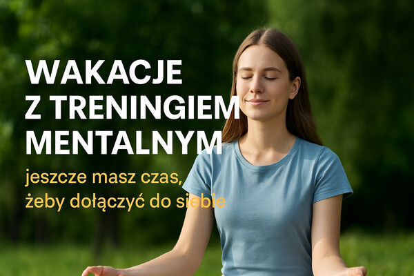 Półmetek wakacji z TRENINGIEM MENTALNYM 